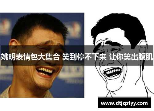 姚明表情包大集合 笑到停不下来 让你笑出腹肌