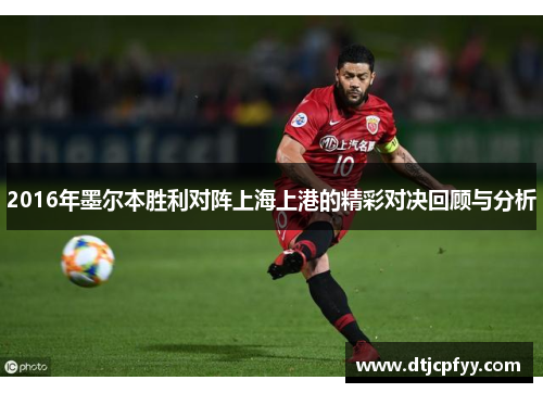 2016年墨尔本胜利对阵上海上港的精彩对决回顾与分析